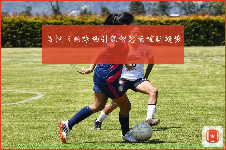 马拉卡纳球场引领智慧场馆新趋势
