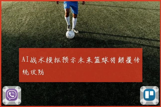 AI战术模拟预示未来篮球将颠覆传统攻防