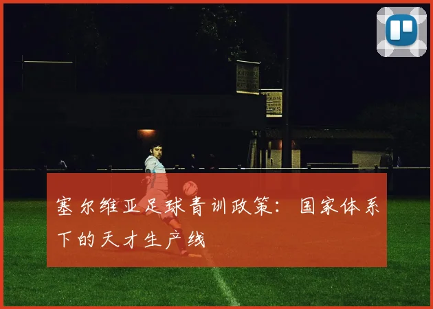 塞尔维亚足球青训政策：国家体系下的天才生产线
